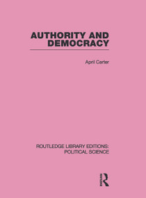 Authority and Democracy (Routledge Library Editions: Political Science Volume 5) by April Carter, 9780415653626
