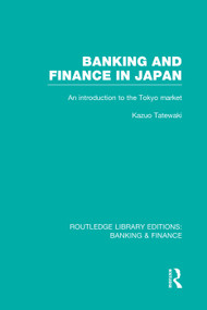 Banking and Finance in Japan (RLE Banking & Finance) (An Introduction to the Tokyo Market) by Kazuo Tatewaki, 9780415751612