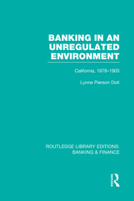 Banking in an Unregulated Environment (RLE Banking & Finance) (California, 1878-1905) by Lynne Doti, 9780415751629