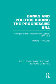 Banks and Politics During the Progressive Era (RLE Banking & Finance) by Richard McCulley, 9780415751650