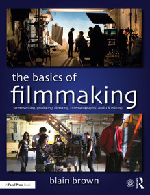 The Basics of Filmmaking (Screenwriting, Producing, Directing, Cinematography, Audio, & Editing) by Blain Brown, 9780367026066