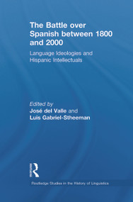 The Battle over Spanish between 1800 and 2000 (Language & Ideologies and Hispanic Intellectuals) by Luis Gabriel-Stheeman, José del Valle, 9780415629782