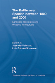 The Battle over Spanish between 1800 and 2000 (Language & Ideologies and Hispanic Intellectuals) by Luis Gabriel-Stheeman, José del Valle, 9780415629782