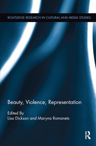 Beauty, Violence, Representation by Lisa A. Dickson, Maryna Romanets, 9781138098435