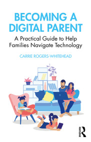 Becoming a Digital Parent (A Practical Guide to Help Families Navigate Technology) by Carrie Rogers Whitehead, 9780367424626