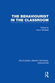 The Behaviourist in the Classroom by Kevin Wheldall, 9780415750578
