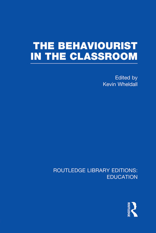 The Behaviourist in the Classroom by Kevin Wheldall, 9780415750578