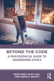 Beyond the Code (A Philosophical Guide to Engineering Ethics) - 9781138183865 by Heidi Furey, Scott Hill, Sujata K. Bhatia, 9781138183865