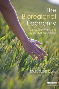 The Bioregional Economy (Land, Liberty and the Pursuit of Happiness) by Molly Scott Cato, 9780415500821