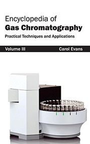 Encyclopedia of Gas Chromatography: Volume 3 (Practical Techniques and Applications) by Carol Evans, 9781632381309