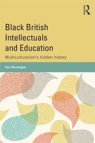 Black British Intellectuals and Education (Multiculturalism's hidden history) by Paul Warmington, 9780415809375