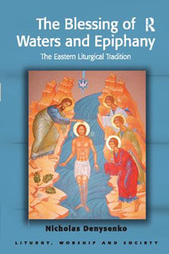 The Blessing of Waters and Epiphany (The Eastern Liturgical Tradition) - 9781138109643 by Nicholas E. Denysenko, 9781138109643