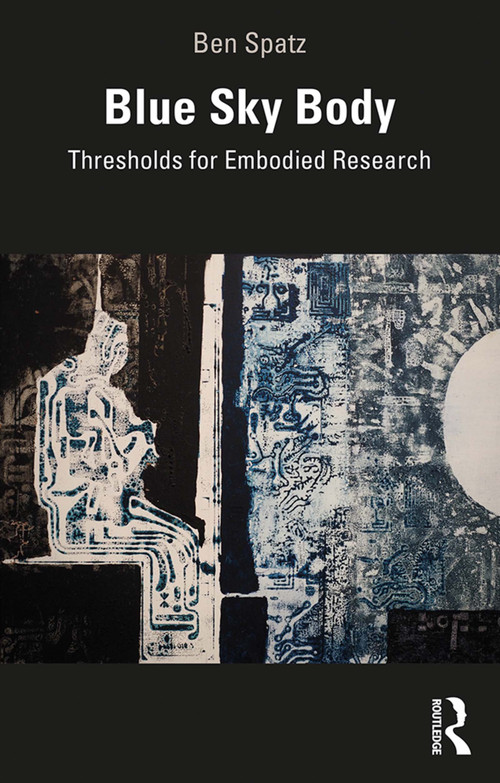 Blue Sky Body (Thresholds for Embodied Research) by Ben Spatz, 9781138608559