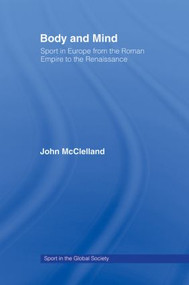 Body and Mind (Sport in Europe from the Roman Empire to the Renaissance) by John McClelland, 9780415484992
