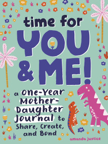 Time for You and Me! (A One-Year Mother Daughter Journal to Share, Create, and Bond) by Amanda Justice, 9780593690406