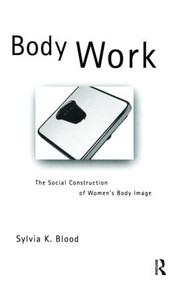 Body Work (The Social Construction of Women's Body Image) by Sylvia K. Blood, 9780415272728