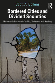 Bordered Cities and Divided Societies (Humanistic Essays of Conflict, Violence, and Healing) by Scott A. Bollens, 9780367547424