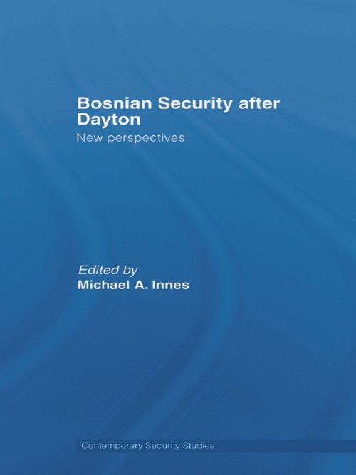 Bosnian Security after Dayton (New Perspectives) by Michael A. Innes, 9780415653695