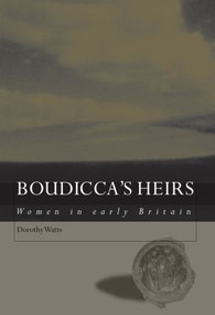 Boudicca's Heirs (Women in Early Britain) by Dorothy Watts, 9780415486941
