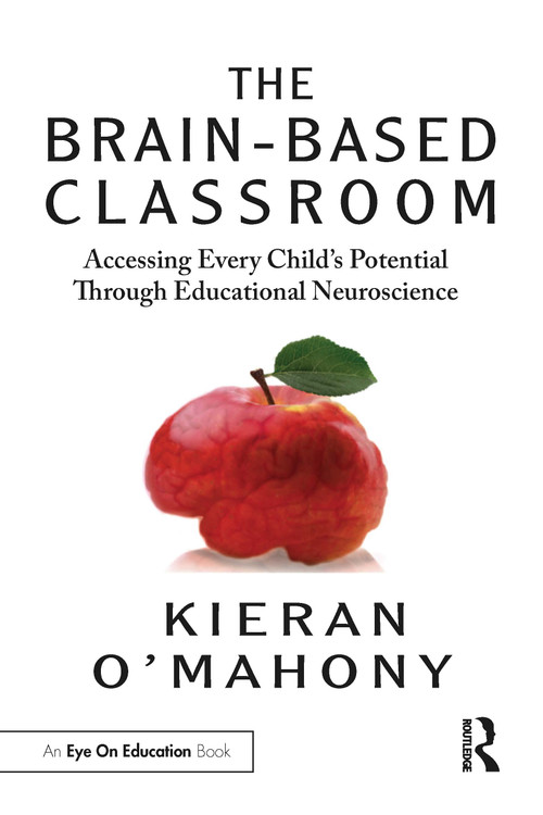 The Brain-Based Classroom (Accessing Every Child's Potential Through Educational Neuroscience) by Kieran O'Mahony, 9780367610111
