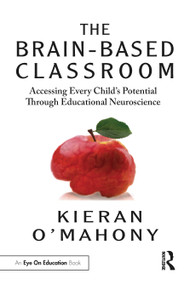 The Brain-Based Classroom (Accessing Every Child's Potential Through Educational Neuroscience) by Kieran O'Mahony, 9780367610111