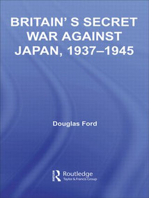 Britain's Secret War against Japan, 1937-1945 by Douglas Ford, 9780415514101