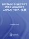 Britain's Secret War against Japan, 1937-1945 by Douglas Ford, 9780415514101