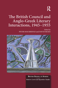 The British Council and Anglo-Greek Literary Interactions, 1945-1955 by Peter Mackridge, David Ricks, 9780367591199