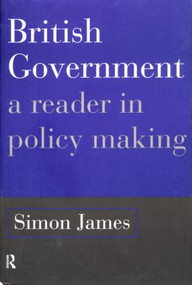 British Government (A Reader in Policy Making) by Simon James, 9780415113045