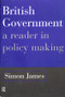 British Government (A Reader in Policy Making) by Simon James, 9780415113045