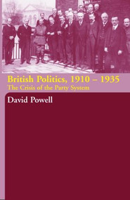 British Politics, 1910-1935 (The Crisis of the Party System) by David Powell, 9780415351072