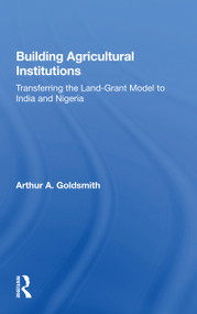 Building Agricultural Institutions (Transferring The Land-grant Model To India And Nigeria) - 9780367165826 by Arthur A Goldsmith, 9780367165826