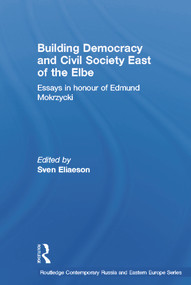 Building Democracy and Civil Society East of the Elbe (Essays in Honour of Edmund Mokrzycki) by Sven Eliaeson, 9780415646314