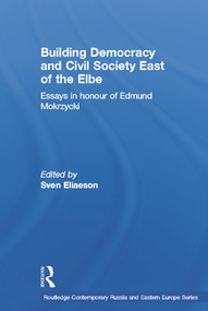 Building Democracy and Civil Society East of the Elbe (Essays in Honour of Edmund Mokrzycki) by Sven Eliaeson, 9780415646314