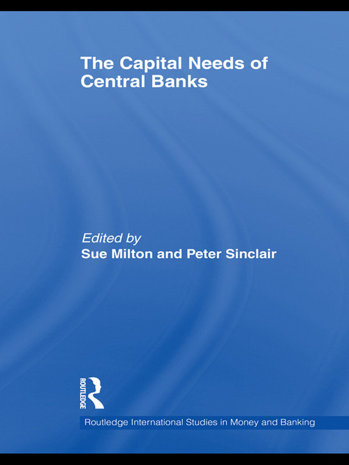 The Capital Needs of Central Banks by Sue Milton, Peter Sinclair, 9780415745376