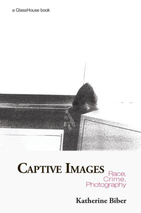 Captive Images (Race, Crime, Photography) by Katherine Biber, 9780415420396