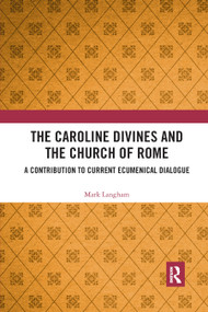 The Caroline Divines and the Church of Rome (A Contribution to Current Ecumenical Dialogue) - 9780367884451 by Mark Langham, 9780367884451
