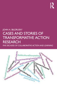 Cases and Stories of Transformative Action Research (Five Decades of Collaborative Action and Learning) by John A. Bilorusky, 9780367742461