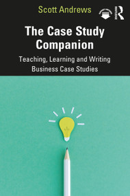 The Case Study Companion (Teaching, Learning and Writing Business Case Studies) - 9780367426965 by Scott Andrews, 9780367426965
