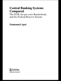 Central Banking Systems Compared (The ECB, The Pre-Euro Bundesbank and the Federal Reserve System) by Emmanuel Apel, 9780415459228