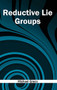 Reductive Lie Groups by Michael Greco, 9781632383990