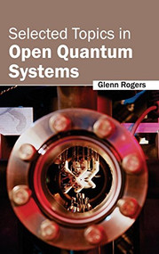 Selected Topics in Open Quantum Systems by Glenn Rogers, 9781632384133