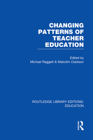 Changing Patterns of Teacher Education (RLE Edu N) by Michael Raggett, Malcolm Clarkson, 9780415753180