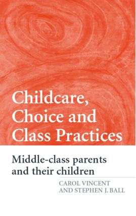 Childcare, Choice and Class Practices (Middle Class Parents and their Children) by Carol Vincent, Stephen J. Ball, 9780415362177
