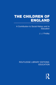The Children of England (A Contribution to Social History and to Education) by J Findlay, 9780415750776