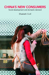 China's New Consumers (Social Development and Domestic Demand) by Elisabeth Croll, 9780415411240