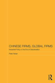 Chinese Firms, Global Firms (Industrial Policy in the Age of Globalization) by Peter Nolan, 9780415719032