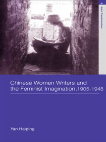 Chinese Women Writers and the Feminist Imagination, 1905-1948 by Haiping Yan, 9780415474580