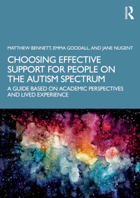 Choosing Effective Support for People on the Autism Spectrum (A Guide Based on Academic Perspectives and Lived Experience) by Matthew Bennett, Emma Goodall, Jane Nugent, 9780367421274