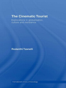 The Cinematic Tourist (Explorations in Globalization, Culture and Resistance) by Rodanthi Tzanelli, 9780415581325